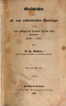 Geschichte der ost- und westfränkischen Carolinger vom Tode Ludwigs des Frommen bis zum Ende Conrads I. : (840 - 918). 1