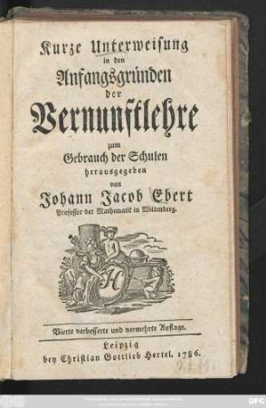 Kurze Unterweisung in den Anfangsgründen der Vernunftlehre : zum Gebrauch der Schulen