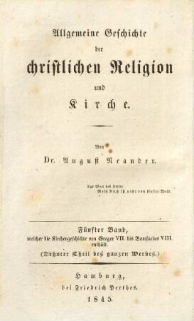 Allgemeine Geschichte der christlichen Religion und Kirche, 5. Welcher die Kirchengeschichte von Gregor VII. bis Bonifatius VIII. enthält ; 2. Welche das christliche Leben und den christlichen Kultus, sowie die Geschichte der Lehre enthält