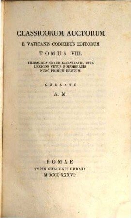 Classicorum auctorum e Vaticanicis codicibus editorum tomus .... 8, Thesaurus novus latinitatis, sive lexicon vetus : e membranis nunc primum erutum