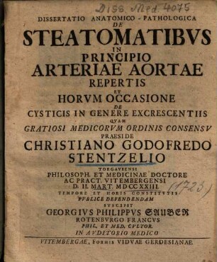 Dissertatio Anatomico-Pathologica De Steatomatibvs In Principio Arteriae Aortae Repertis Et Horvm Occasione De Cysticis In Genere Excrescentiis