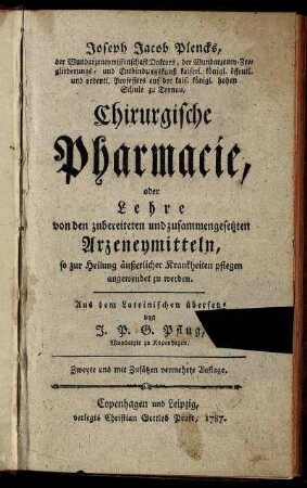 Joseph Jacob Plencks, der Wundarzeneywisschenschaft Doktors ... Chirurgische Pharmacie, oder Lehre von den zubereiteten und zusammengesetzten Arzeneymitteln, so zur Heilung äußerlicher Krankheiten pflegen angewendet zu werden