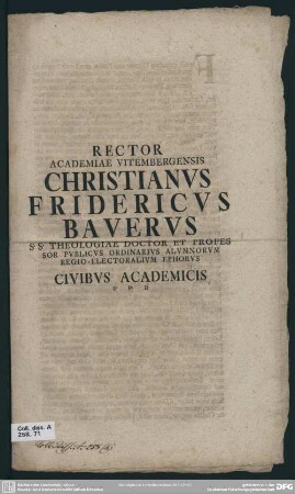 Rector Academiae Vitembergensis Christianus Fridericus Bauerus S. S. Theologiae Doctor Et Professor Publicus Ordinarius Alumnorum Regio-Electoralium Ephorus Civibus Academicis S. P. D : [P. P. X Calendas Decembres, A. R. G. MDCCXLIIII]