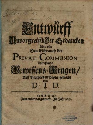 Entwurff unvorgreifflicher Gedancken über vier den Gebrauch der Privat-Communion betreffende Gewissens-Fragen