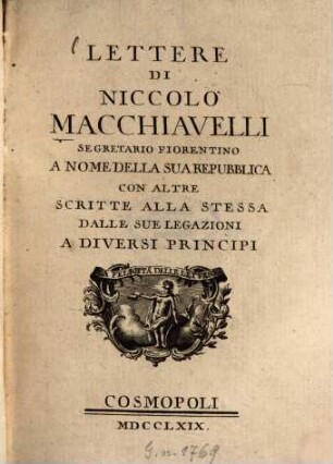 Lettere di Niccolò Macchiavelli ... a nome della sua Repubblica con altre scritte alla stessa dalle sue legazioni a diversi principi