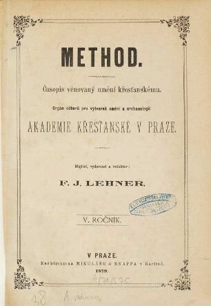 Method : časopis věnovany uměni křestanskému ; orgán Odbor°u pro Výtvarné Uměni a Archeologii Akademie Křestanské v Praze. 5. 1879