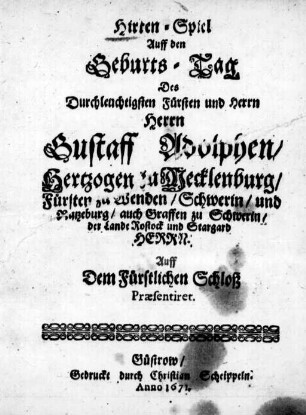 Hirten-Spiel : Auff den Geburts-Tag Des ... Fürsten ... Gustaff Adolphen, Hertzogen zu Mecklenburg ... ; Auff dem Fürstlichen Schloß præsentiret