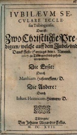 Ivbilaevm Secvlare [Iubilaeum Seculare] Ecclesiae Tubingensis, Das ist: Zwo Christliche Predigten, welche auff dem Jubel- und DanckFest, Sontags den 2. Novemb. 1617. zu Tübingen seind gehalten worden