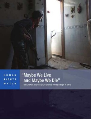 "Maybe we live and maybe we die" : recruitment and use of children by armed groups in Syria