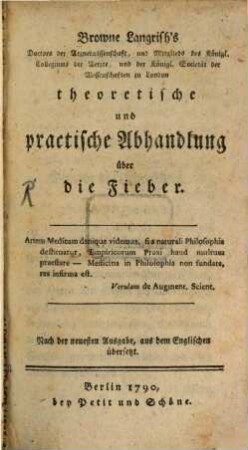 Browne Langrish's Doctors der Arzneiwissenschaft, und Mitglieds des Königl. Collegiums der Aerzte, und der Königl. Societe der Wissenschaften zu London theoretische und practische Abhandlung über die Fieber