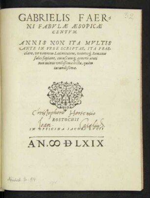 GABRIELIS FAER=||NI FABVLAE AESOPICAE || CENTVM.|| ANNIS NON ITA MVLTIS || ANTE IN VRBE SCRIPTAE, ITA PRAE-||clare, vt veterem Latinitatem, veteres#́[que] Romanos || sales sapiant ... ||