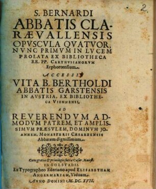 S. Bernardi Abbatis Claraevallensis Opvscvla Quatuor : Nvnc Primvm In Lvcem Prolata Ex Bibliotheca RR. PP. Carthvsianorvm Erphortensium