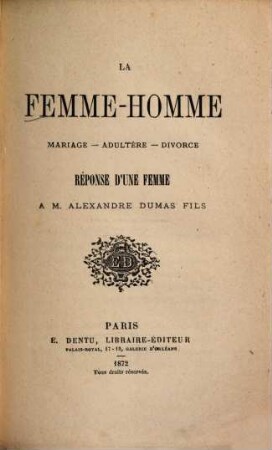 La femme-homme : Mariage, adultère, divorce. Réponse d'une femme à M. Alexandre Dumas fils