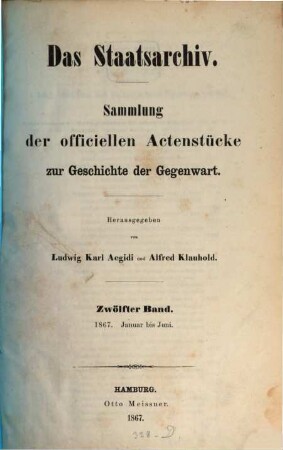 Das Staatsarchiv : Sammlung der offiziellen Aktenstücke zur Geschichte d. Gegenwart, 12. 1867