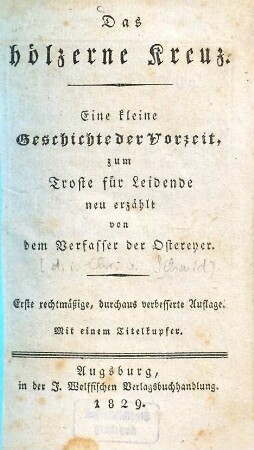 Das hölzerne Kreuz : Eine kleine Geschichte der Vorzeit, zum Troste für Leidende neu erzählt ; Mit einem Titelkupfer