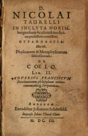 Nic. Taurelli Uranologia : h. e. physicarum et metaphysicarum discussionum de coelo libri 2 adversus Franc. Piccolomineum aliosque peripateticos