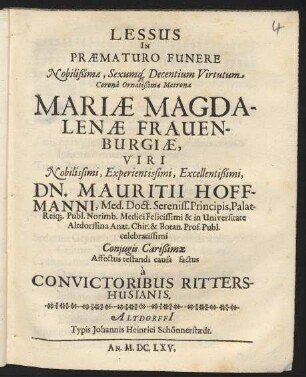 Lessus In Praematuro Funere Nobilißimae, Sexumq[ue] Decentium Virtutum Corona Ornatißimae Matronae Mariae Magdalenae Frauenburgiae, Viri ... Dn. Mauritii Hoffmanni, Med. Doct. ... Coniugis Carißimae Affectus testandi causa factus a Convictoribus Rittershusianis
