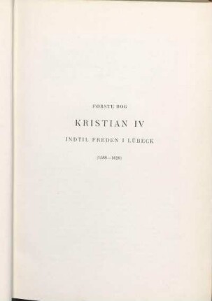 Første Bog. Kristian IV. Indtil Freden I Lübeck (1588-1629)