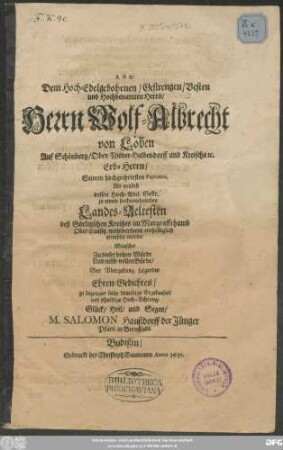 Dem Hoch-Edelgebohrnen ... Wolf-Albrecht von Löben ... Seinem hochgeehrtesten Patrono Als neulich dessen Hoch-Adel. Gestr. zu einem hochansehnlichen Landes-Aeltesten deß Görlitzschen Kreißes ... erwehlet wurde