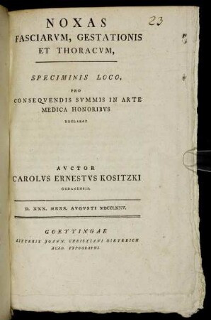 Noxas Fasciarum, Gestationis Et Thoracum Speciminis Loco, Pro Consequendis Summis In Arte Medica Honoribus Declarat Auctor Carolus Ernestus Kositzki Gedanensis