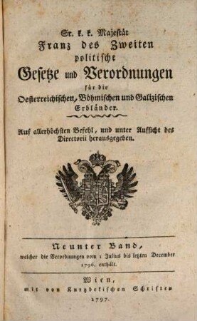 Sr. K.K. Majestät Franz des Zweyten politische Gesetze und Verordnungen für die oesterreichischen, böhmischen und galizischen Erbländer. 9. 1796 (1797), 1. Juli - 31. Dez.