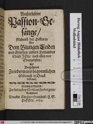 Außerlesene Passion-Gesänge : Nebenst der Historia Von Dem Blutigen Leiden und Sterben unsers Heylandes Christi Jesu/ nach allen vier Evangelisten