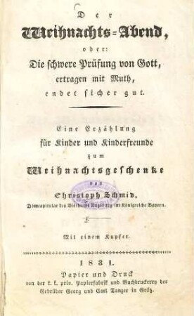 Der Weihnachts-Abend, oder: Die schwere Prüfung von Gott, ertragen mit Muth, endet sicher gut : Eine Erzählung für Kinder und Kinderfreunde zum Weihnachtsgeschenke ; mit 1 Kupfer