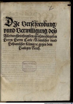 Die Verschreybung vnnd Verwilligung deß Allerdurchleüchtigisten großmechtigisten Herrn Herrn Carle Römischer vnnd Hispanischer Künig etc. gegen dem Hailigen Reich