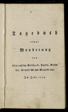 Tagebuch einer Wanderung von Chur auf den Gothard, Furka, Grimsel, Gemmi bis zum Montblanc. Im Jahr 1790.