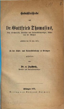 Gedächtnißrede auf Dr. Gottfried Thomasius geh. Kirchenrath, Professor und gest. 24. Jan. 1875 in der Stadt- und Universitätskirche zu Erlangen