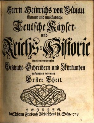 Herrn Heinrichs von Bünau Genaue und umständliche Teutsche Käyser- und Reichs-Historie : Aus den bewehrtesten Geschicht-Schreibern und Uhrkunden zusammen getragen, 1