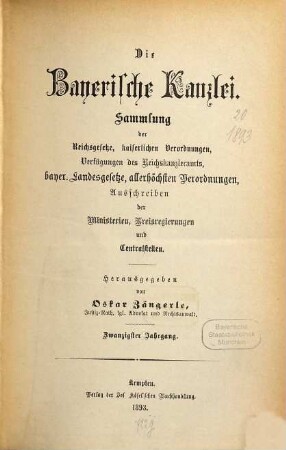 Die Bayerische Kanzlei : Sammlung d. Reichsgesetze, kaiserlichen Verordnungen, Verfügungen d. Reichskanzleramts, bayer. Landesgesetze, allerhöchsten Verordnungen, Ausschreiben d. Ministerien, Kreisregierungen u. Centralstellen. 20. 1893