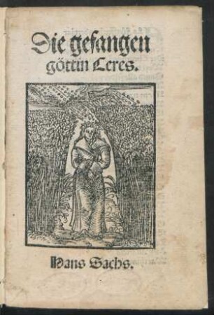 Die gefangen || göttin Ceres.|| Hans Sachs.||
