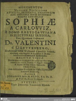 Monumentum Matronae Nobilissimae A Pietate, Prudentia ... Sophiae A Carlowiz, E Domo Kreyscawiana In Electorali Saxonia ... Dn. Valentini a Güntersberg, Illustrissimae viduae ...