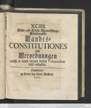 XCIII. Chur- und Fürstl. Braunschweig-Lüneburgische Landes-Constitutiones und Verordnungen, welche in denen vorigen beyden Voluminibus nicht enthalten