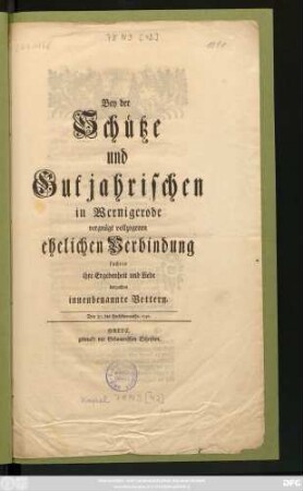 Bey der Schütze und Gutjahrischen in Wernigerode vergnügt vollzogenen ehelichen Verbindung suchten ihrer Ergebenheit und Liebe darzuthun innenbenannte Vettern : Den 30. des Herbstmonaths. 1742.