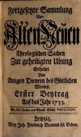 Fortgesetzte Sammlung von alten und neuen theologischen Sachen, Büchern, Uhrkunden, Controversien, Veränderungen, Anmerckungen und Vorschlägen u.d.g. ... ; auf das Jahr .... 33. 1733