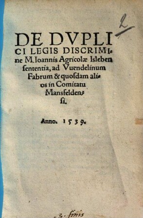 De Dvplici Legis Discrimine M. Ioannis Agricolae Isleben sententia : ad Vuendelinum Fabrum & quosdam alios in Comitatu Mansfeldensi