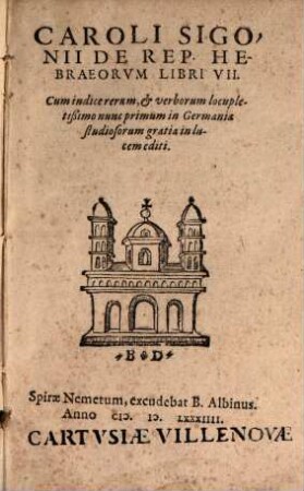 Caroli Sigonii De Rep. Hebraeorvm Libri VII. : Cum indice rerum, et verborum locupletißimo nunc primum in Germania studiosorum gratia in lucem editi