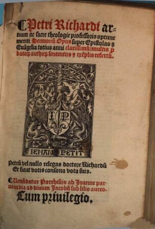 Petri Richardi artium ac sacre theologie professoris optime meriti Sermonu[m] Opus super Epistolas [et] Eua[n]gelia totius anni clarissimu[m] : multis p[ro]bator[um] author[um] sententijs [et] exe[m]plis refertu[m], 1