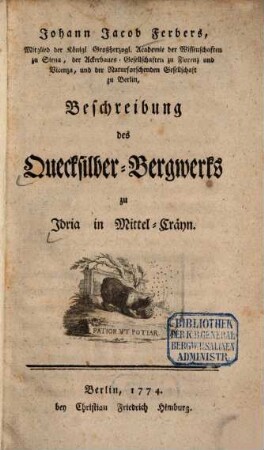 Johann Jacob Ferbers, Mitglied der Königl. Großherzogl. Academie der Wissenschaften zu Siena ... Beschreibung des Quecksilber-Bergwerks zu Idria in Mittel-Cräyn