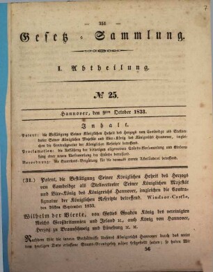 [Königlich Hannoveranische Verordnungen, die Elbe-Schiffahrts-Acte v. 23. Juni 1821, die Weser-Schiffahrts-Acte vom 10. Sept. 1823 ... betreffend] : [Weiter folgen: Grundgesetz des Kgr. Hannover v. 26. Sept. 1833 samt Publicationspatent und andern damit zusammenhängende Publicationen ; Sammelbd.], [7]. Gesetz-Sammlung I. Abtheilung. No. 25. Hannover, den 9ten October 1833 : Patent, die Bestätigung Seiner Königlichen Hoheit des Herzogs von Cambridge als Stellvertreter Seiner Königlichen Majestät und Vice-König des Königreichs Hannover, imgelichen die Contrasignatur der Königlichen Rescripte betreffend ...