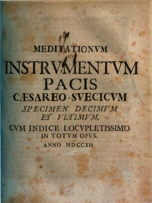 Meditationvm Ad Instrvmentvm Pacis Caesareo-Svecicvm Specimen ..., Specimen Decimvm Et Vltimvm : Cvm Indice Locvpletissimo In Totvm Opvs