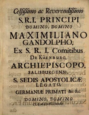 Series Ac Successio Salisburgensium Antistitum : A Primo erectae Anno post Virgineum Partum DLXXXII. Ecclesiae Praesule D. Ruperto Bojorum Apostolo, usque ad Celsißimum ac Reverendißimum S.R.I. Principem atque Archiepiscopum Maximilianum Gandolphum felicißime nunc habenas moderantem Versibus ac Gentilitiis Insignibus adornata Anno Saeculari MC. A Christo in terris viso MDCLXXXII.