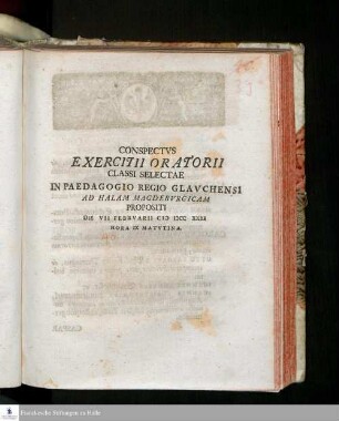 Conspectvs Exercitii Oratorii Classi Selectae In Paedagogio Regio Glavchensi Ad Halam Magdebvrgicam Propositi Die VII Febrvarii MDCCXXXI Hora IX Matvtina.