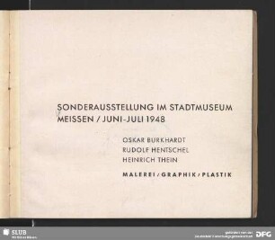 Sonderausstellung im Stadtmuseum Meissen : Juni - Juli 1948; Oskar Burkhardt, Rudolf Hentschel, Heinrich Thein; Malerei, Graphik, Plastik