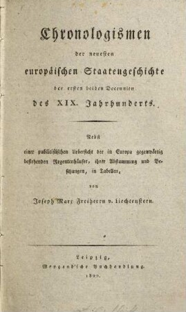 Chronologismen der neuesten europäischen Staatengeschichte der ersten beiden Decennien des XIX. Jahrhunderts : Nebst einer publicistischen Uebersicht der in Europa gegenwärtig bestehenden Regentenhäuser, ihrer Abstammung und Besitzungen in Tab