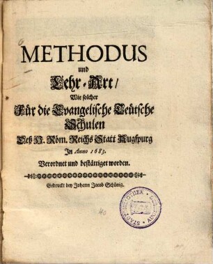 Methodus und Lehr-Art, Wie solcher Für die Evangelische Teutsche Schulen des H. Röm. Reichs Stadt Augspurg In Anno 1683 Verordnet ... worden