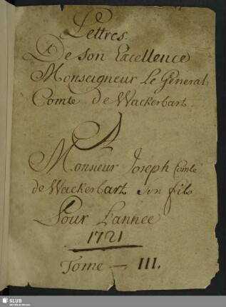 Lettres de son Excellence Monseigneur Le General Comte De Wackerbart [1662-1734] à Monsieur Joseph Comte de Wackerbart son fils [1685-1761]. Tome III. - Mscr.Dresd.App.3387