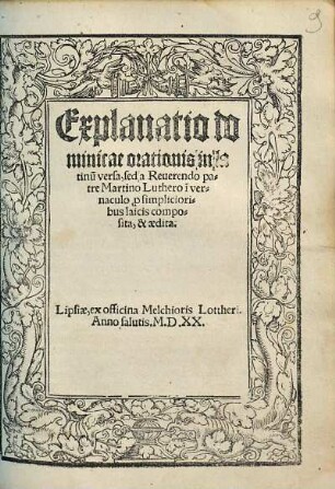 Explanatio dominicae orationis in latinu[m] versa, sed a Reverendo patre Martino Luthero i[n] vernaculo p[ro] simplicioribus laicis composita, & aedita